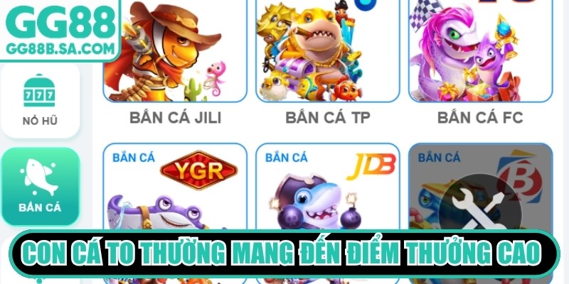 Bắn Cá Đổi Thưởng GG88 - Tiêu Diệt Sinh Vật, Kiếm Tiền Thật Những con cá to thường mang đến điểm thưởng cao hơn rất nhiều