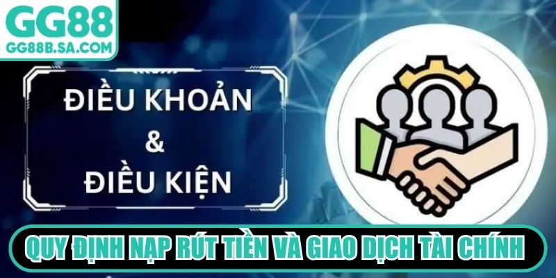 Điều Khoản Điều Kiện GG88 Quy định nạp rút tiền và giao dịch tài chính tại nhà cái GG88
